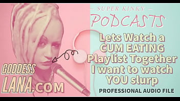 Kinky Podcast 12 Lets Watch a Cum Eating Playlist Together I