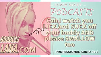 Kinky Podcast 7 Can I watch you Lick and Suck off your Buddy